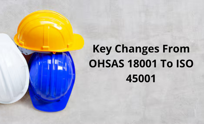 Key Changes From OHSAS 18001 To ISO 45001: What You Need To Know