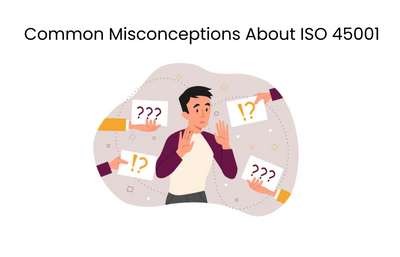 Understanding Common Misconceptions About ISO 45001