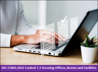 ISO 27001:2022 Control 7.3 Securing Offices, Rooms and Facilities