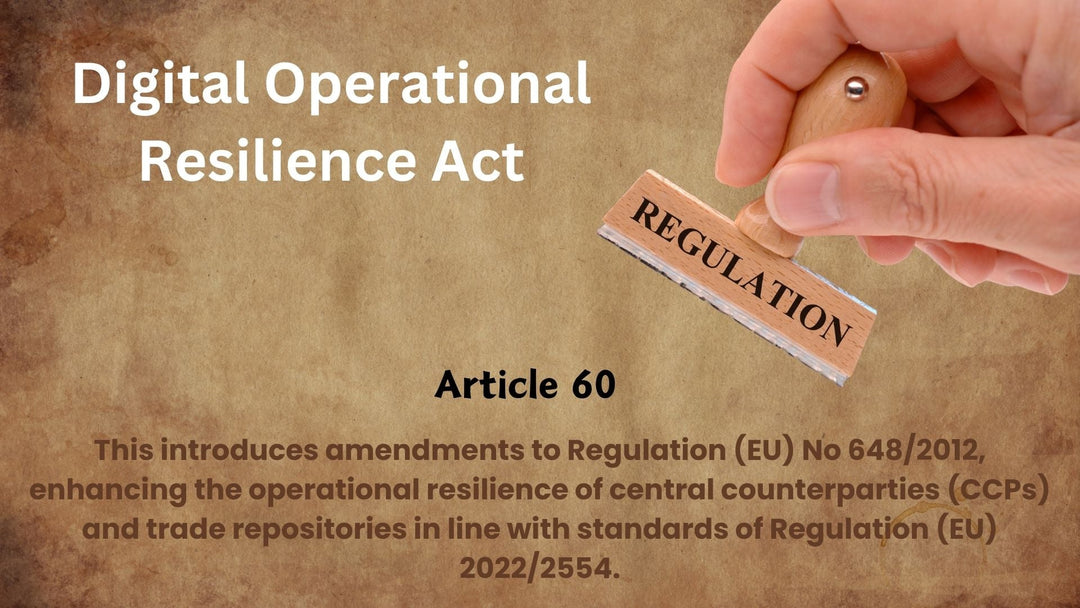 Article 60, Amendments to Regulation (EU) No 648/2012, Digital Operational Resilience Act (DORA)