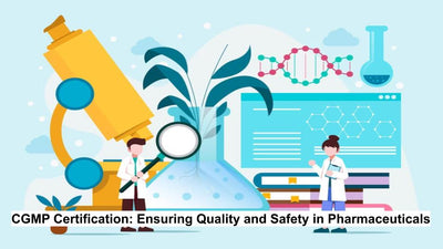 CGMP Certification: Ensuring Quality and Safety in Pharmaceuticals