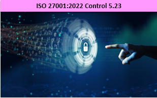 ISO 27001:2022 - Control 5.23 - Information Security For Use Of Cloud Services