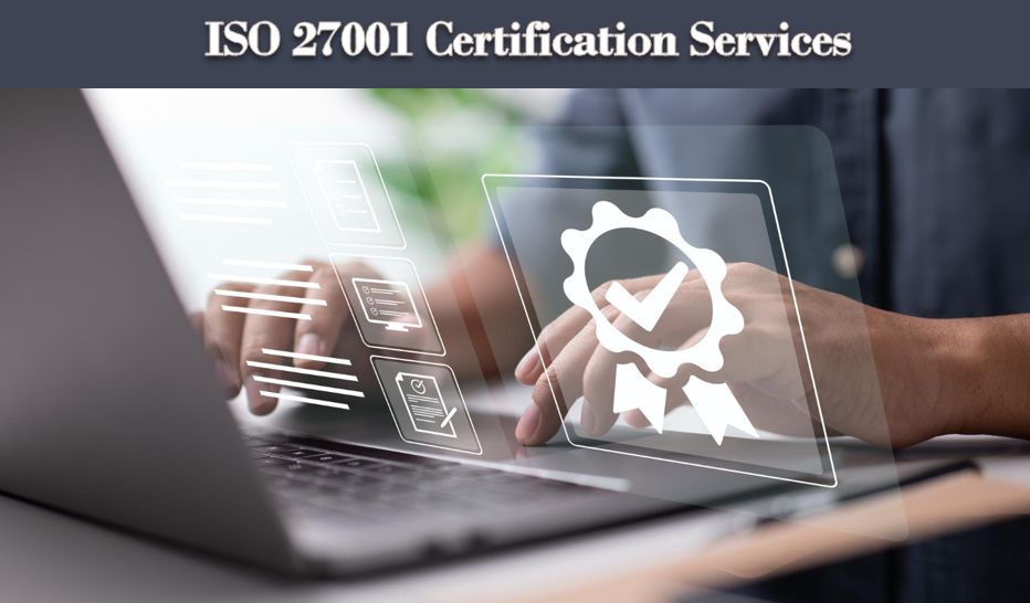 ISO 27001 Certification Services: Your Strategic Path To Maximizing Data Protection And Information Security