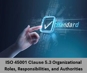 ISO 45001 Clause 5.3 Organizational Roles, Responsibilities, and Authorities