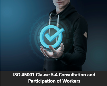 ISO 45001 Clause 5.4 Consultation and Participation of Workers
