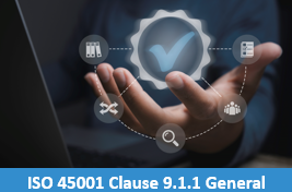 ISO 45001 Clause 9.1.1 General