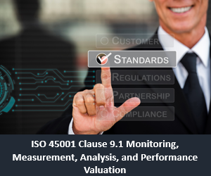ISO 45001 Clause 9.1 Monitoring, Measurement, Analysis, and Performance Valuation