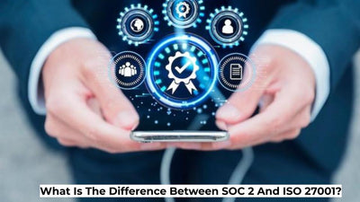 What Is The Difference Between SOC 2 And ISO 27001?