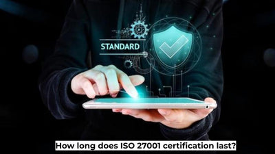 How Long Does ISO 27001 Certification Last?