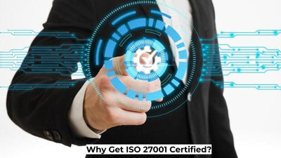 Why Get ISO 27001 Certified?