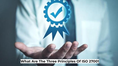 What Are The Three Principles Of ISO 27001?