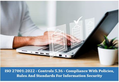 ISO 27001:2022 - Controls 5.36 - Compliance With Policies, Rules And Standards For Information Security