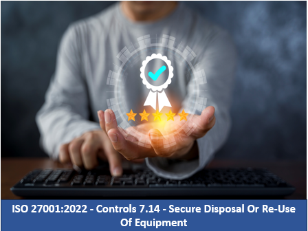 ISO 27001:2022 - Controls 7.14 - Secure Disposal Or Re-Use Of Equipment