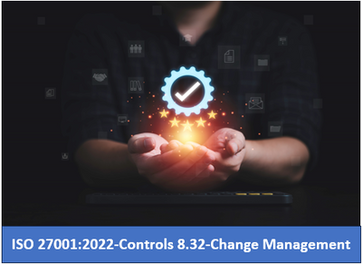 ISO 27001:2022-Controls 8.32-Change Management