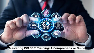 Mastering ISO 9001 Training: A Comprehensive Guide