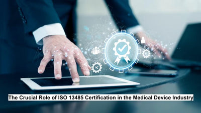 The Crucial Role of ISO 13485 Certification in the Medical Device Industry