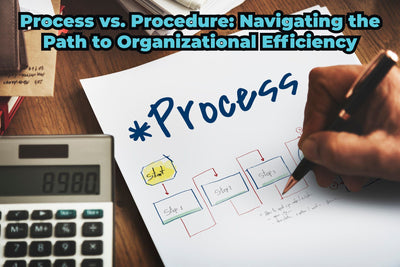 Process vs. Procedure: Navigating the Path to Organizational Efficiency