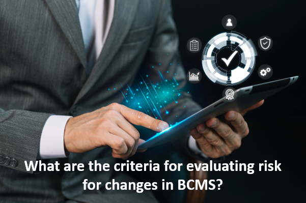 iso 22301, ISO 22301 Change Management, What are the criteria for evaluating risk for changes in BCMS